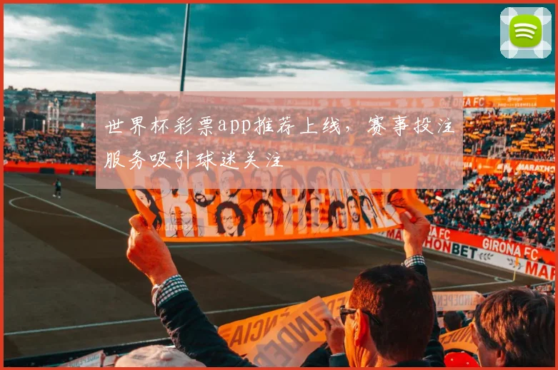 世界杯彩票app推荐上线,赛事投注服务吸引球迷关注