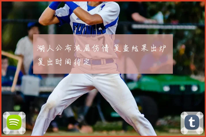 湖人公布浓眉伤情 复查结果出炉 复出时间待定