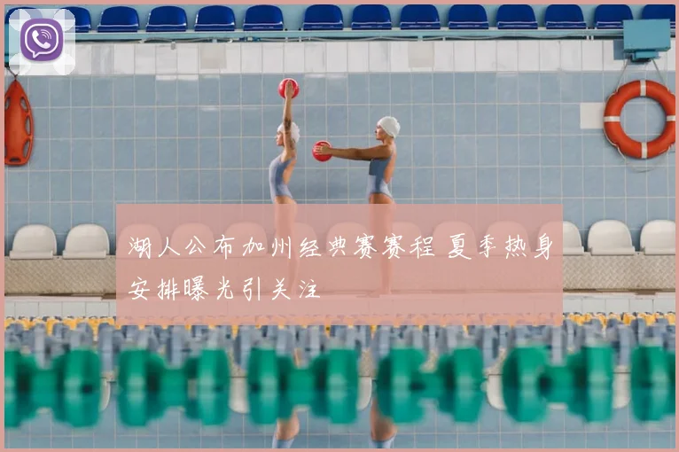 湖人公布加州经典赛赛程 夏季热身安排曝光引关注