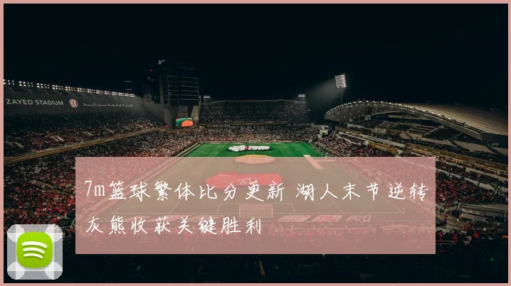 7m篮球繁体比分更新 湖人末节逆转灰熊收获关键胜利