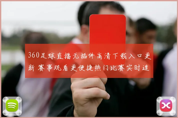 360足球直播无插件高清下载入口更新 赛事观看更便捷热门比赛实时追踪