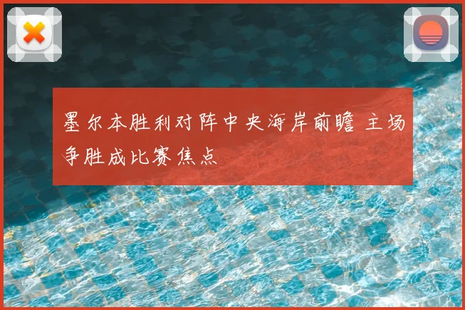 墨尔本胜利对阵中央海岸前瞻 主场争胜成比赛焦点